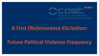 A	First	(Re)insurance	Elicitation:
Future	Political	Violence	Frequency
 