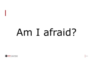 100
Am I afraid?
 