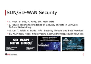 SDN/SD-WAN Security
§ C. Yoon, S. Lee, H. Kang, etc. Flow Wars
§ J. Hizver. Taxonomic Modeling of Security Threats in Software
Defined Networking
• S. Lal, T. Taleb, A. Dutta. NFV: Security Threats and Best Practices
§ SD-WAN New Hope, https://github.com/sdnewhop/sdwannewhope
 