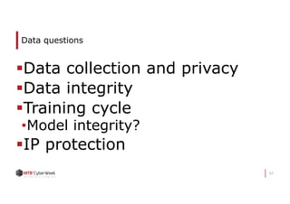 Data questions
§Data collection and privacy
§Data integrity
§Training cycle
•Model integrity?
§IP protection
57
 
