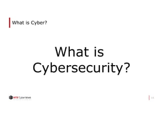 13
What is Cyber?
What is
Cybersecurity?
 