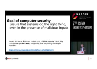 19
James Mickens, Harvard University, USENIX Security '18-Q: Why
Do Keynote Speakers Keep Suggesting That Improving Securi...