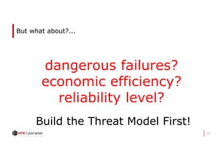 23
But what about?...
dangerous failures?
economic efficiency?
reliability level?
Build the Threat Model First!
 