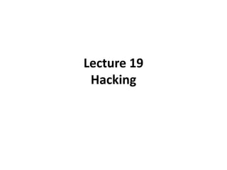Lecture 19
Hacking
 