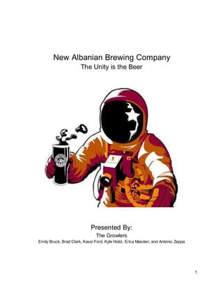 1
New Albanian Brewing Company
The Unity is the Beer
Presented By:
The Growlers
Emily Bruck, Brad Clark, Kassi Ford, Kyle Holst, Erica Masden, and Antonio Zeppa
 