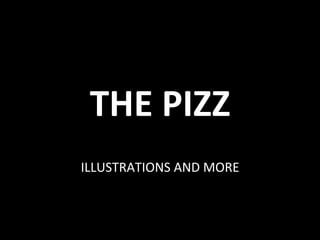 THE	
  PIZZ	
  
	
  
ILLUSTRATIONS	
  AND	
  MORE	
  
 