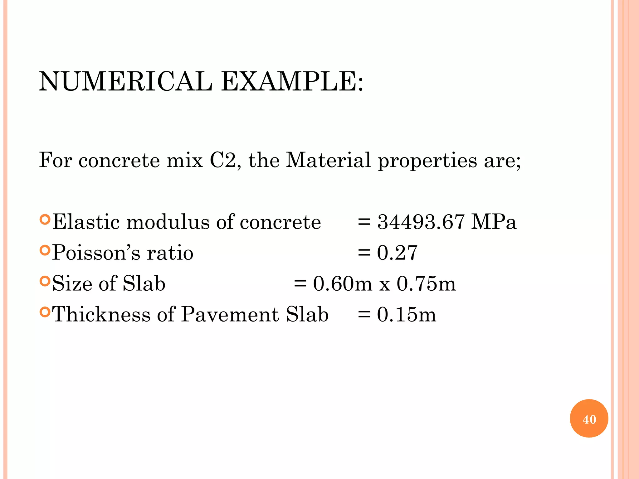 NUMERICAL EXAMPLE:
For concrete mix C2, the Material properties are;
Elastic modulus of concrete = 34493.67 MPa
Poisson’s ratio = 0.27
Size of Slab = 0.60m x 0.75m
Thickness of Pavement Slab = 0.15m
40
 