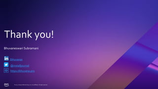Thank you!
© 2022, Amazon Web Services, Inc. or its affiliates. All rights reserved.
Bhuvaneswari Subramani
https://bhuvana.pro
/bhuvanas
@installjournal
 