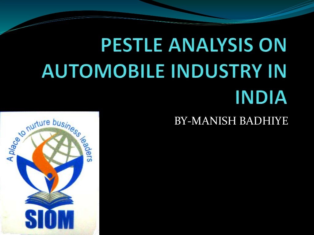 PESTLE ANALYSIS ON AUTOMOBILE INDUSTRY IN INDIABY MANISH BADHIYE