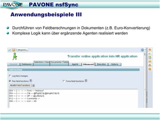 PAVONE nsfSync
Anwendungsbeispiele III

Durchführen von Feldberechnungen in Dokumenten (z.B. Euro-Konvertierung)
Komplexe Logik kann über ergänzende Agenten realisiert werden
 