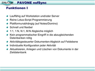 PAVONE nsfSync
Funktionen I

 Lauffähig auf Workstation und/oder Server
 Reine Lotus-Script Programmierung
 Plattformunabh...
