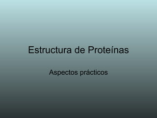 Estructura de Proteínas Aspectos prácticos 