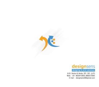 A-61, Sector-8, Noida 201 301 (U.P)
Mob.: +91 9650413830, 8882573065
E-mail : designsens08@gmail.com
designsens
designing & print solutions
 