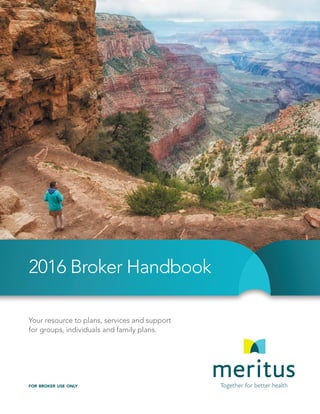 2016 Broker Handbook
Your resource to plans, services and support
for groups, individuals and family plans.
for broker use only
 