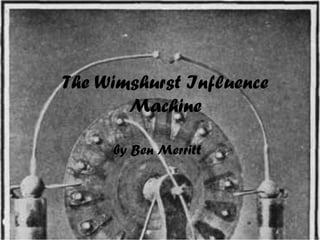The Wimshurst Influence
Machine
by Ben Merritt
 