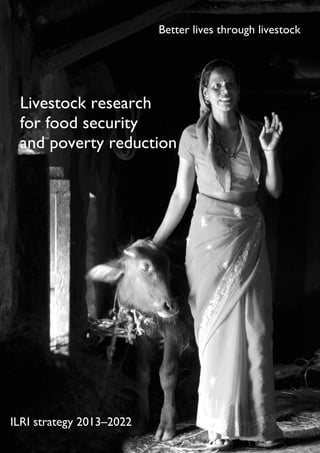 gILRI strate y 2013–2022
Better lives through livestock
Livestock research
for food security
and poverty reduction
 
