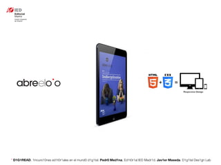 * D1G1READ. 1incurs10nes ed1t0r1ales en el mund0 d1g1tal. Pedr0 Med1na, Ed1t0r1al IED Madr1d. Jav1er Maseda. D1g1tal Des1gn Lab
 