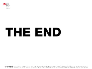 * D1G1READ. 1incurs10nes ed1t0r1ales en el mund0 d1g1tal. Pedr0 Med1na, Ed1t0r1al IED Madr1d. Jav1er Maseda. D1g1tal Des1gn Lab
THE END
 