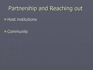 Partnership and Reaching out  Host institutions Community  