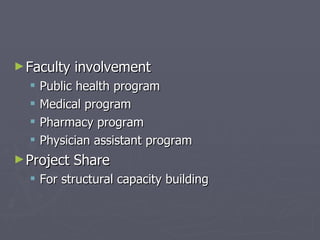 Faculty involvement  Public health program Medical program Pharmacy program Physician assistant program Project Share For structural capacity building  