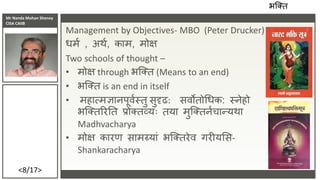 Mr Nanda Mohan Shenoy
CISA CAIIB
<8/17>
Management by Objectives- MBO (Peter Drucker)
िमव , अथव, काम, ममक्ष
Two schools of...