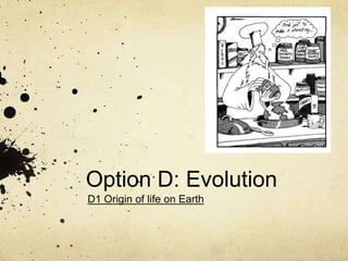 Option D: Evolution
D1 Origin of life on Earth
 