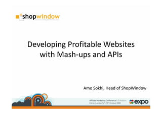Developing Profitable Websites
   with Mash-ups and APIs


               Amo Sokhi, Head of ShopWindow
 