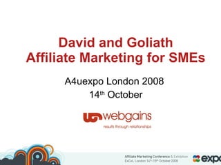 David and Goliath Affiliate Marketing for SMEs A4uexpo London 2008  14 th  October 