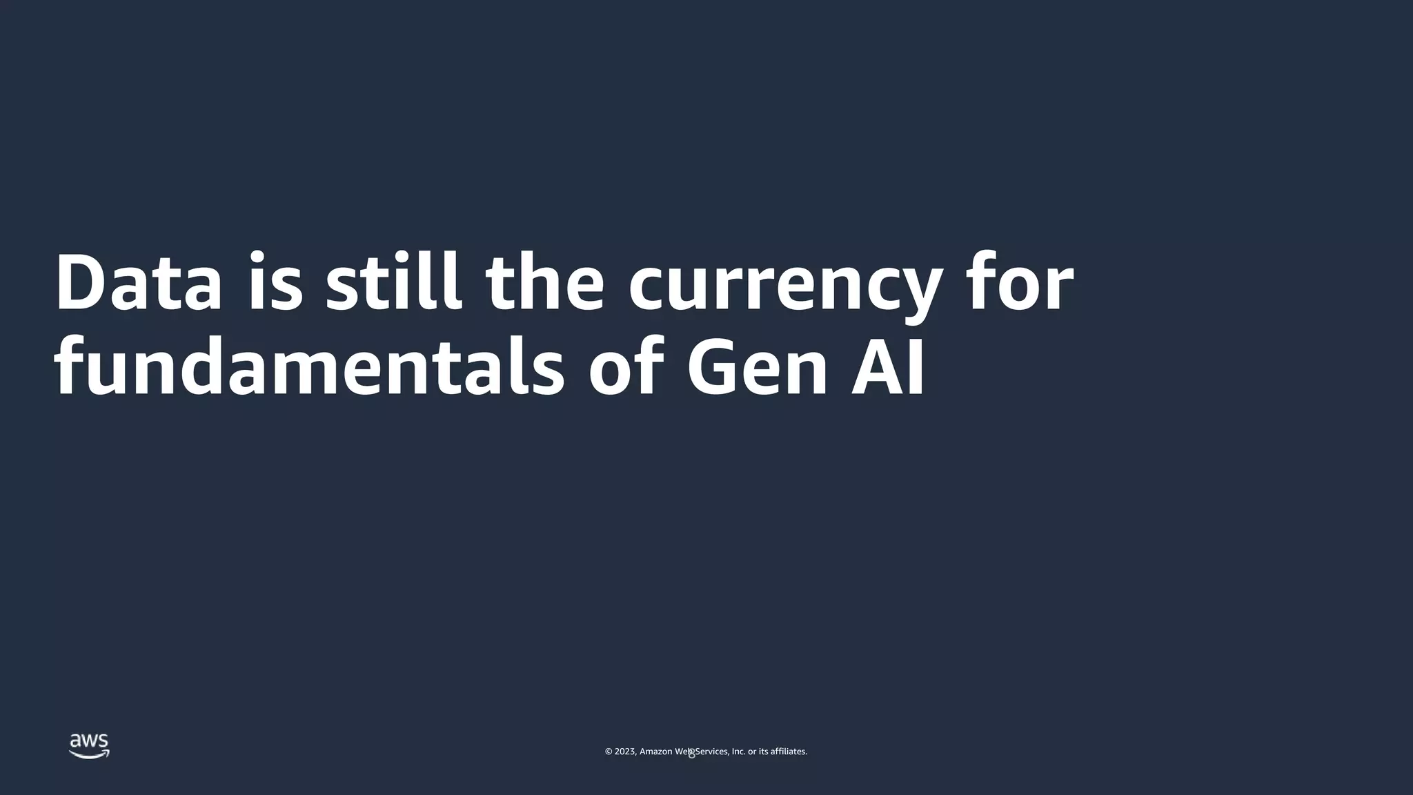 © 2023, Amazon Web Services, Inc. or its affiliates.
Data is still the currency for
fundamentals of Gen AI
8
 
