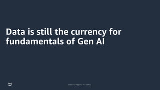 © 2023, Amazon Web Services, Inc. or its affiliates.
Data is still the currency for
fundamentals of Gen AI
8
 