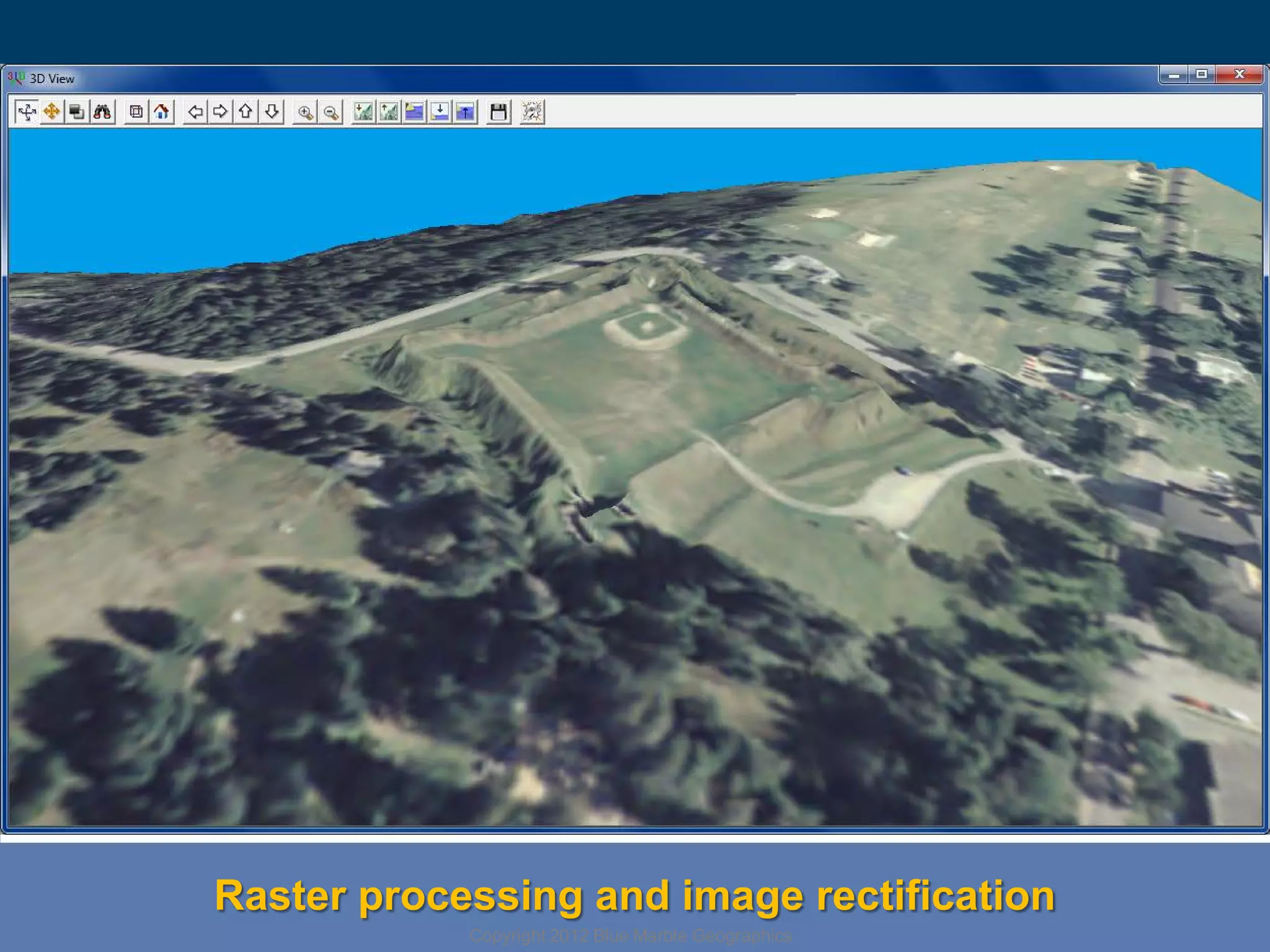 Raster processing and image rectification
Copyright 2012 Blue Marble Geographics

 