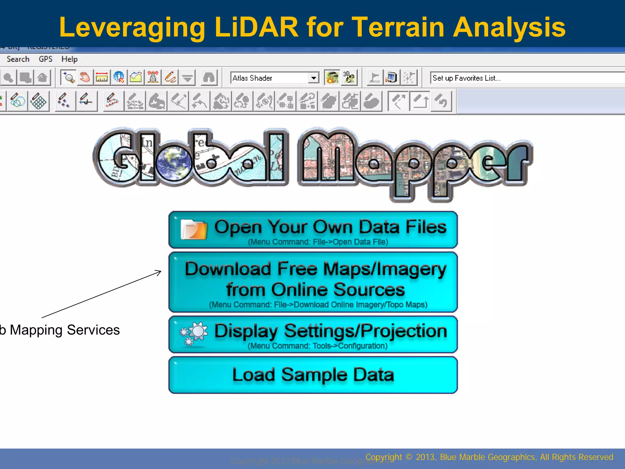 Leveraging LiDAR for Terrain Analysis

b Mapping Services

Copyright © 2013, Blue Marble Geographics, All Rights Reserved
Copyright 2012 Blue Marble Geographics

 