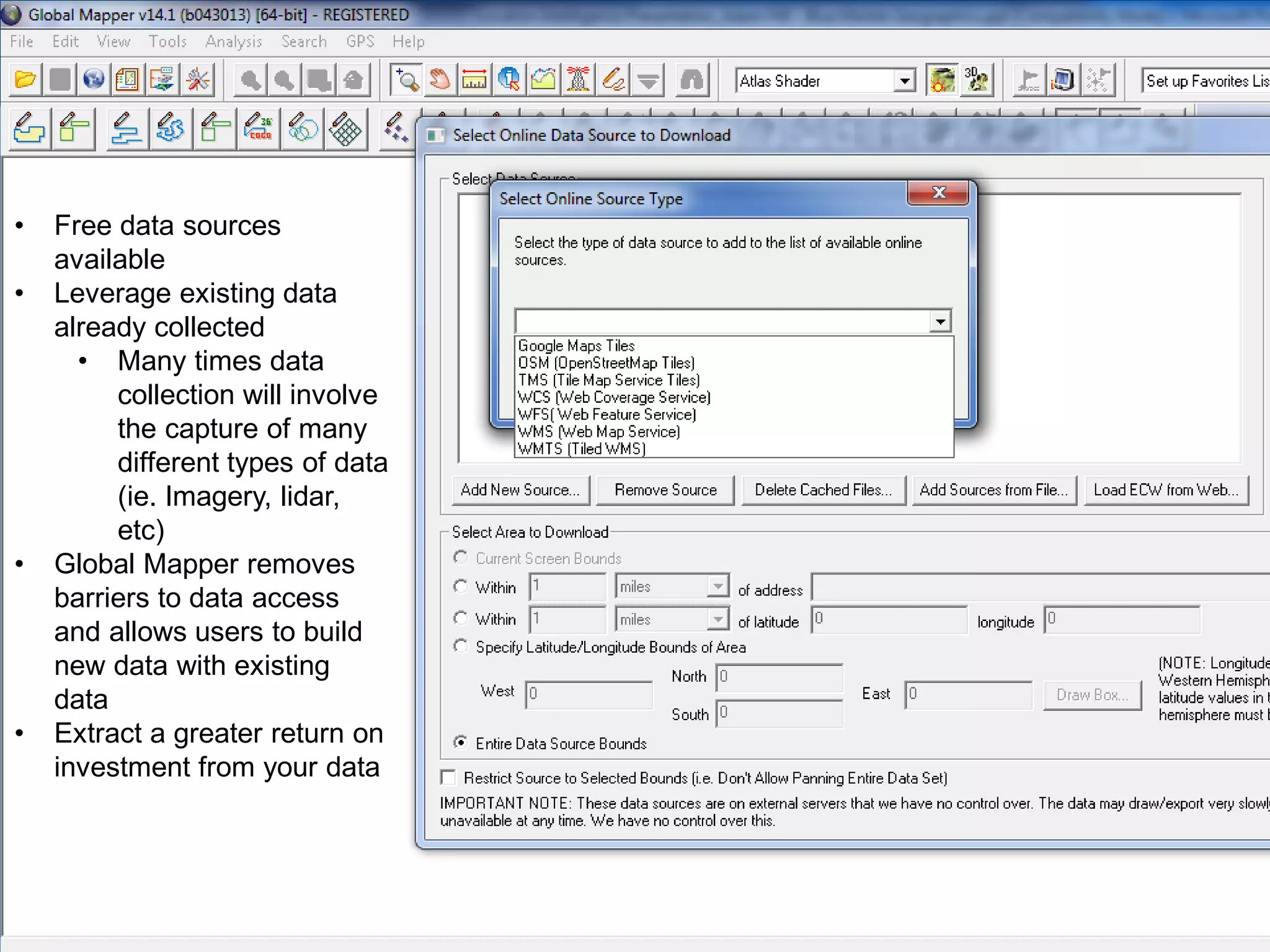 •
•

•

•

Free data sources
available
Leverage existing data
already collected
• Many times data
collection will involve
the capture of many
different types of data
(ie. Imagery, lidar,
etc)
Global Mapper removes
barriers to data access
and allows users to build
new data with existing
data
Extract a greater return on
investment from your data

Copyright © 2013, Blue Marble Geographics, All Rights Reserved
Copyright 2012 Blue Marble Geographics

 