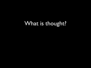 What is thought?
 
