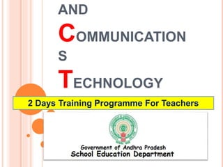 AND
COMMUNICATION
S
TECHNOLOGY
2 Days Training Programme For Teachers
 