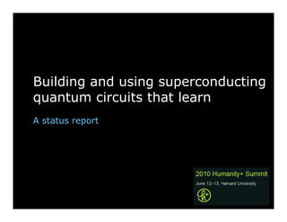Building and using superconducting
quantum circuits that learn
A status report
 