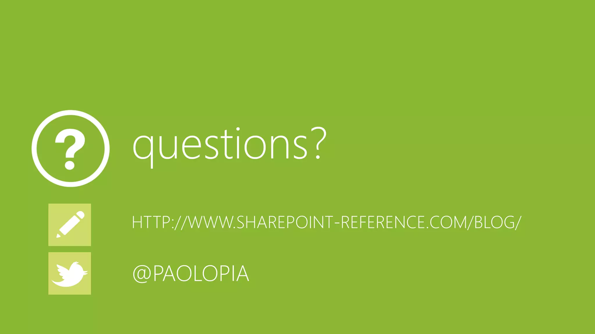 questions? 
HTTP://WWW.SHAREPOINT-REFERENCE.COM/BLOG/ 
@PAOLOPIA  