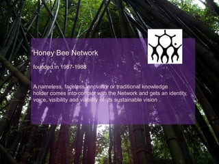 Honey Bee Network
founded in 1987-1988
A nameless, faceless innovator or traditional knowledge
holder comes into contact w...