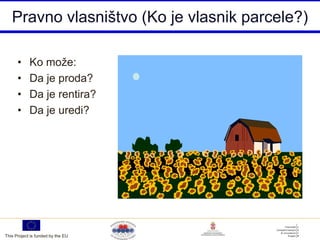Pravno vlasništvo (Ko je vlasnik parcele?)

      •     Ko može:
      •     Da je proda?
      •     Da je rentira?
      •     Da je uredi?




This Project is funded by the EU
 