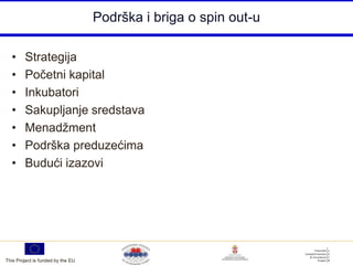 Podrška i briga o spin out-u

  •     Strategija
  •     Početni kapital
  •     Inkubatori
  •     Sakupljanje sredstava
  •     Menadžment
  •     Podrška preduzećima
  •     Budući izazovi




This Project is funded by the EU
 