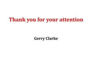 Thank you for your attention


         Gerry Clarke
 