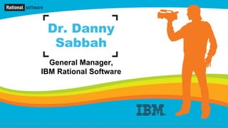 Dr. Danny
                      Sabbah
                  General Manager,
                IBM Rational Software




No content below this line - No content below this line - No content below this line - No content below this line - No content below this line
 