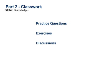 Part 2 - Classwork
Global Knowledge f>
Practice Questions
Exercises
Discussions
 
