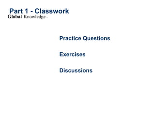 Part 1 - Classwork
Global Knowledge f>
Practice Questions
Exercises
Discussions
 