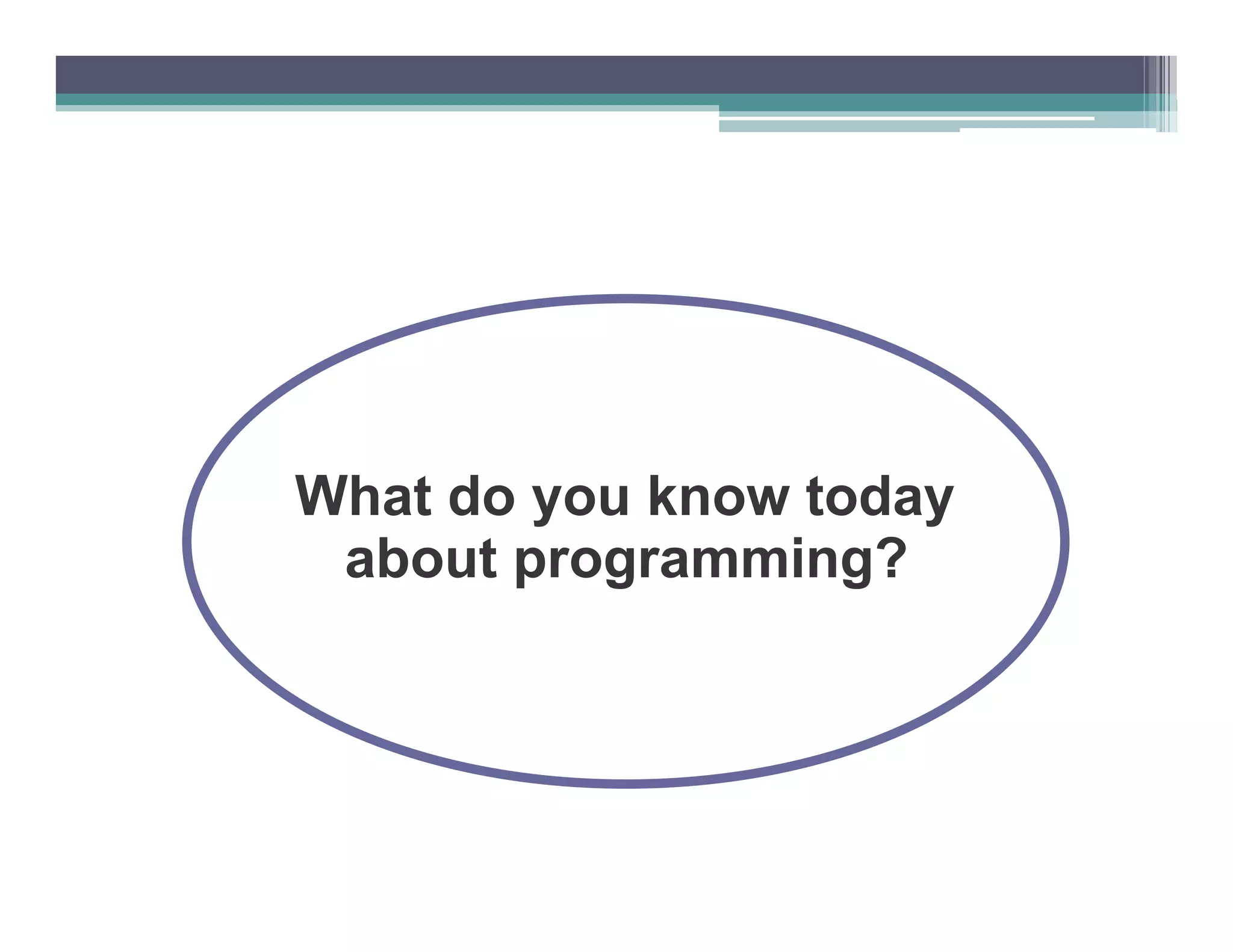 What do you know today
 about programming?
 
