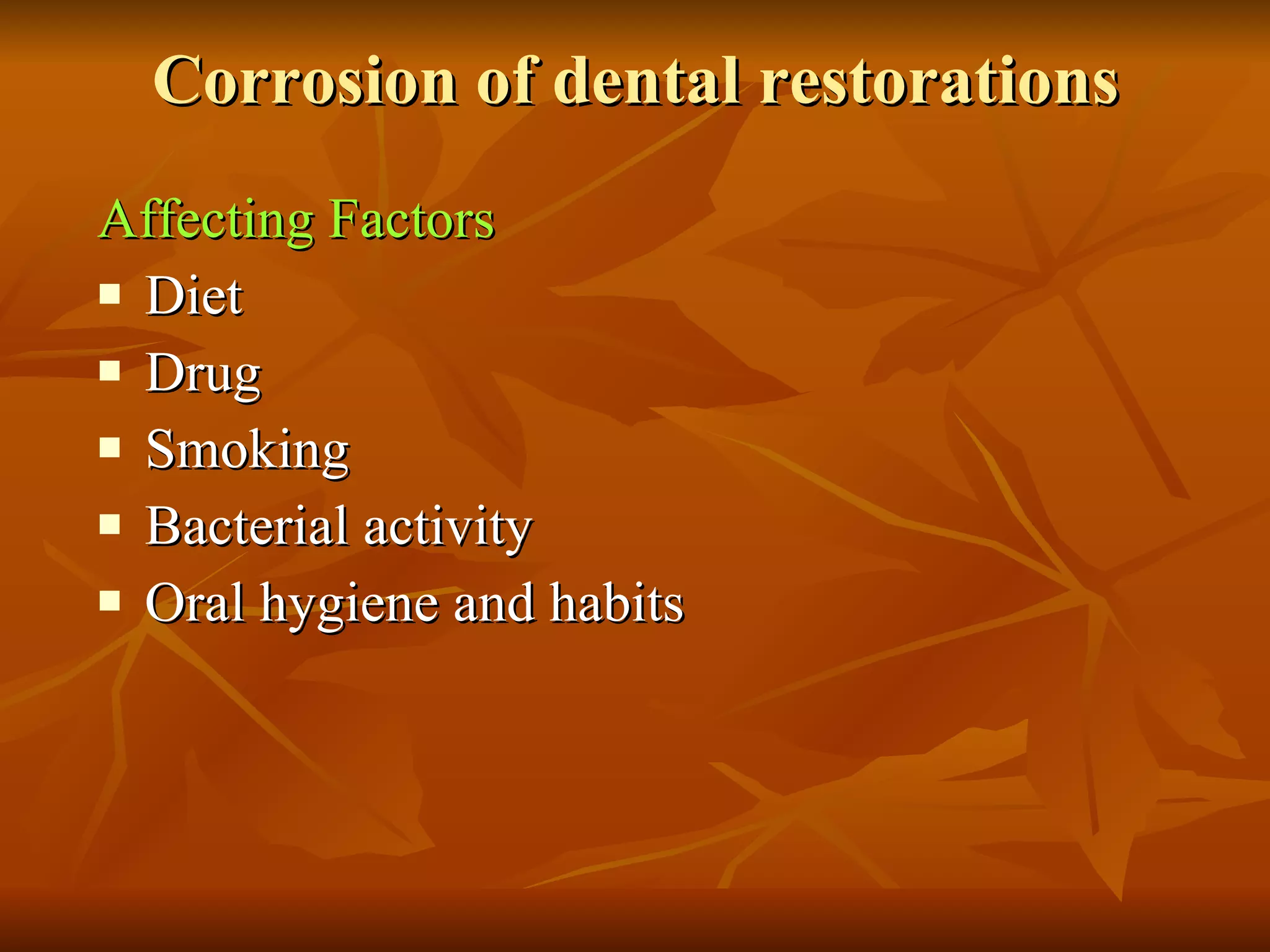 Corrosion of dental restorations Affecting Factors   Diet Drug Smoking  Bacterial activity Oral hygiene and habits 