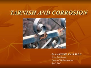 TARNISH AND CORROSION Dr LAKSHMI  RAVI M.D.S Asst Professor Dept of Orthodontics St.G.D.C 