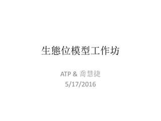 生態位模型工作坊
ATP & 喬慧捷
5/17/2016
 