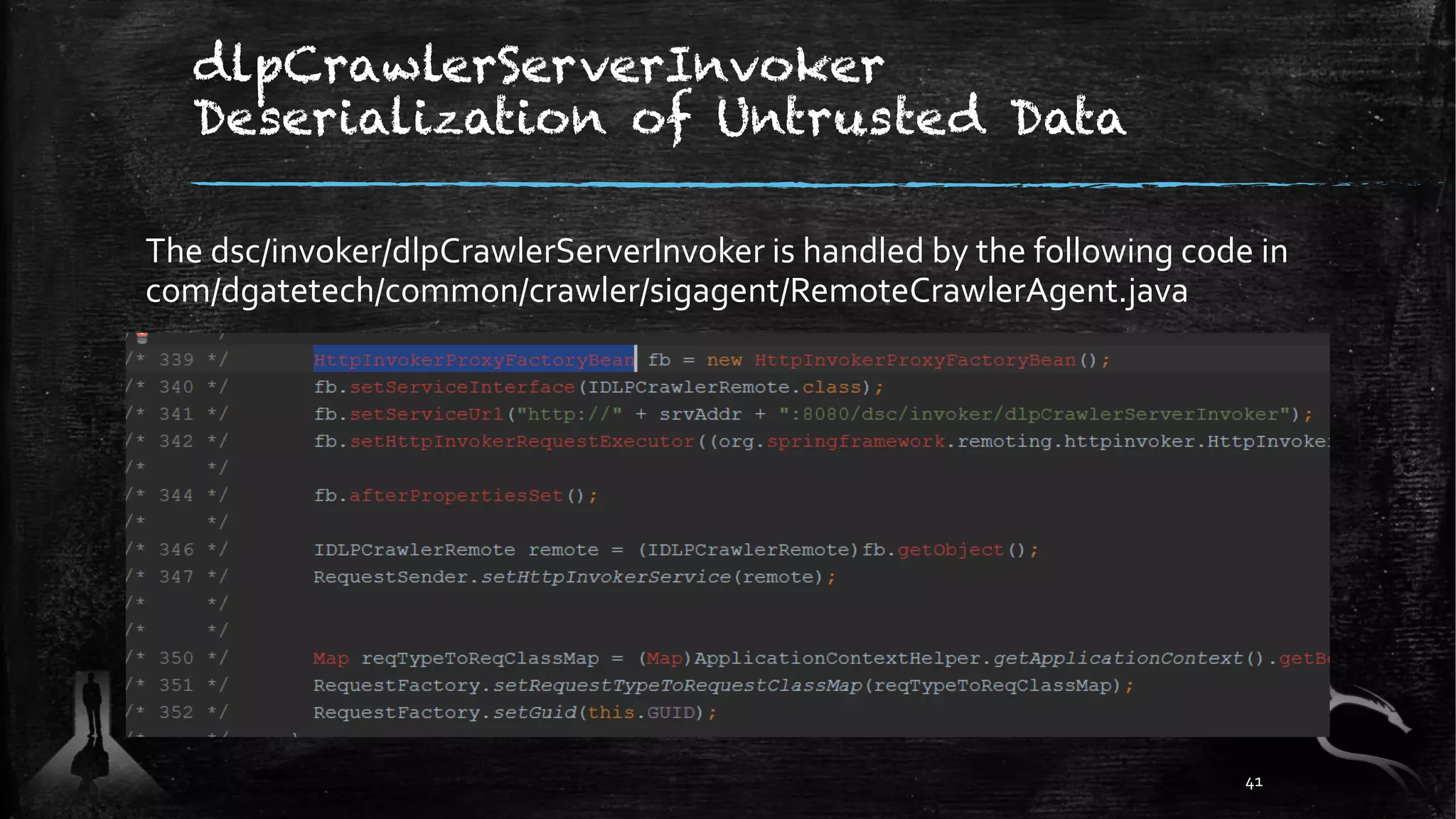 dlpCrawlerServerInvoker
Deserialization of Untrusted Data
The dsc/invoker/dlpCrawlerServerInvoker is handled by the following code in
com/dgatetech/common/crawler/sigagent/RemoteCrawlerAgent.java
41
 
